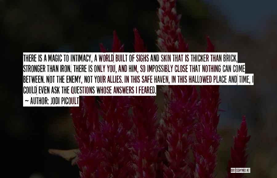 Jodi Picoult Quotes: There Is A Magic To Intimacy, A World Built Of Sighs And Skin That Is Thicker Than Brick, Stronger Than