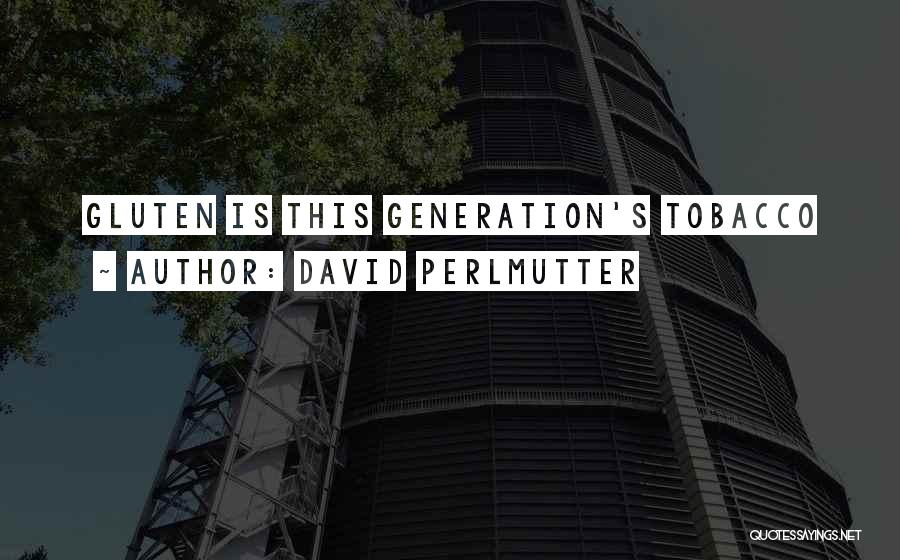 David Perlmutter Quotes: Gluten Is This Generation's Tobacco