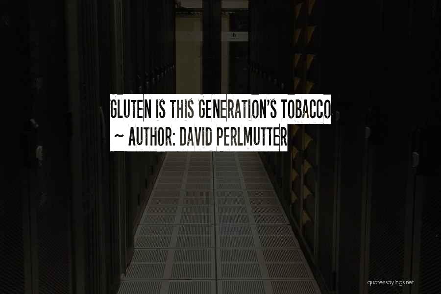 David Perlmutter Quotes: Gluten Is This Generation's Tobacco