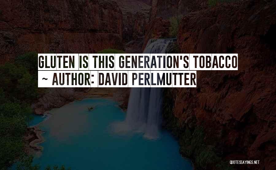 David Perlmutter Quotes: Gluten Is This Generation's Tobacco