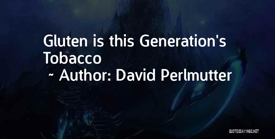 David Perlmutter Quotes: Gluten Is This Generation's Tobacco