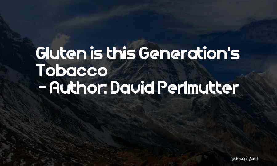 David Perlmutter Quotes: Gluten Is This Generation's Tobacco