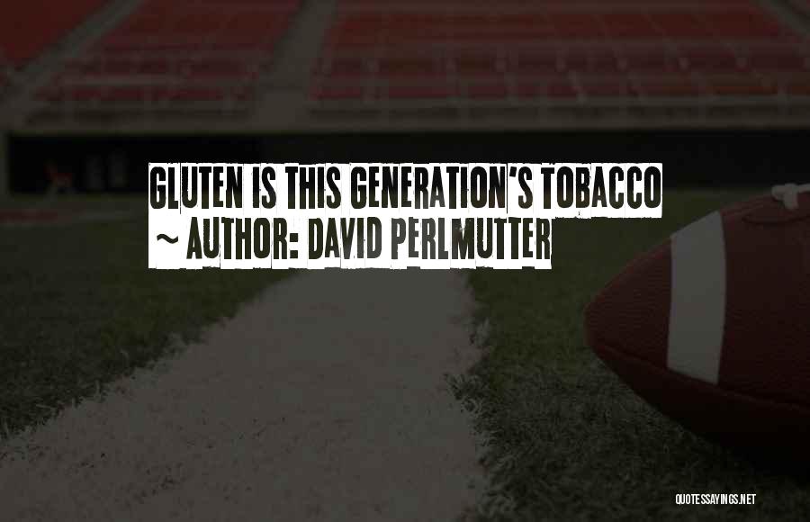 David Perlmutter Quotes: Gluten Is This Generation's Tobacco