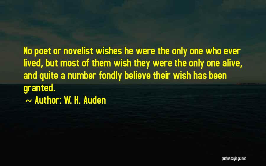 W. H. Auden Quotes: No Poet Or Novelist Wishes He Were The Only One Who Ever Lived, But Most Of Them Wish They Were