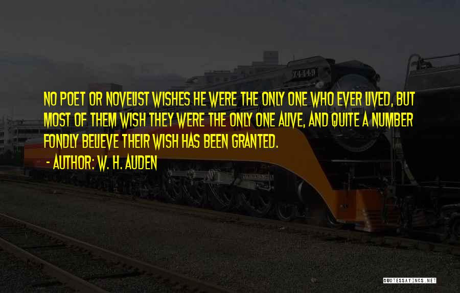 W. H. Auden Quotes: No Poet Or Novelist Wishes He Were The Only One Who Ever Lived, But Most Of Them Wish They Were