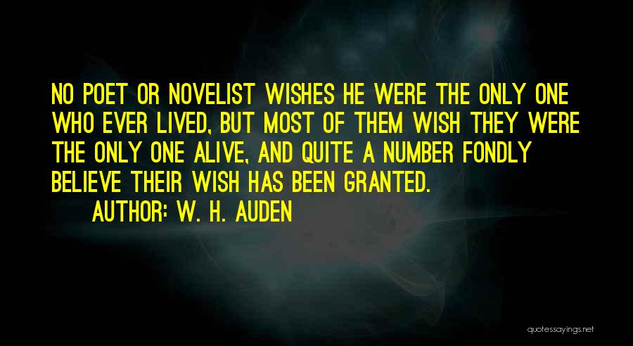 W. H. Auden Quotes: No Poet Or Novelist Wishes He Were The Only One Who Ever Lived, But Most Of Them Wish They Were