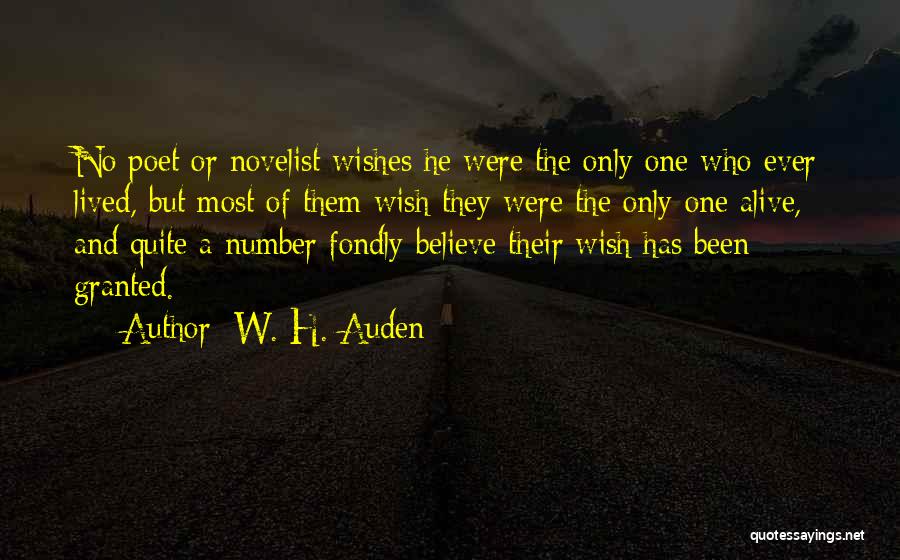 W. H. Auden Quotes: No Poet Or Novelist Wishes He Were The Only One Who Ever Lived, But Most Of Them Wish They Were