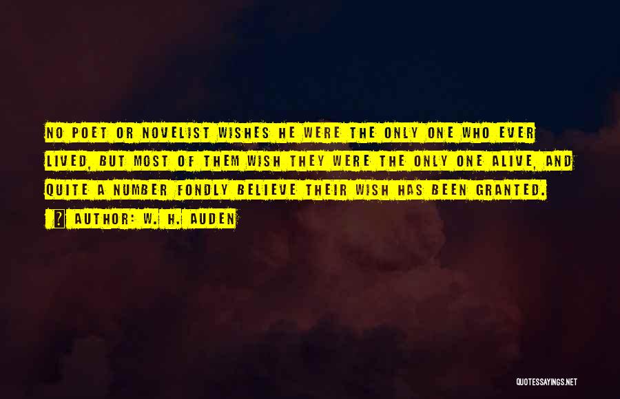 W. H. Auden Quotes: No Poet Or Novelist Wishes He Were The Only One Who Ever Lived, But Most Of Them Wish They Were
