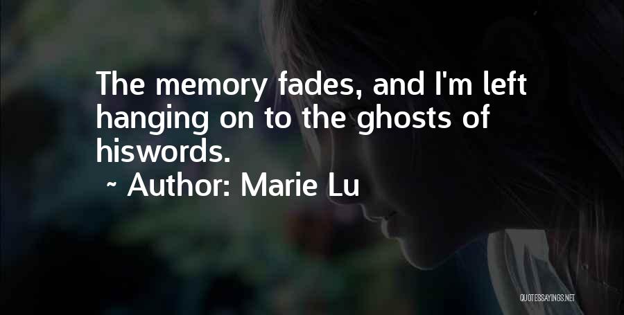 Marie Lu Quotes: The Memory Fades, And I'm Left Hanging On To The Ghosts Of Hiswords.