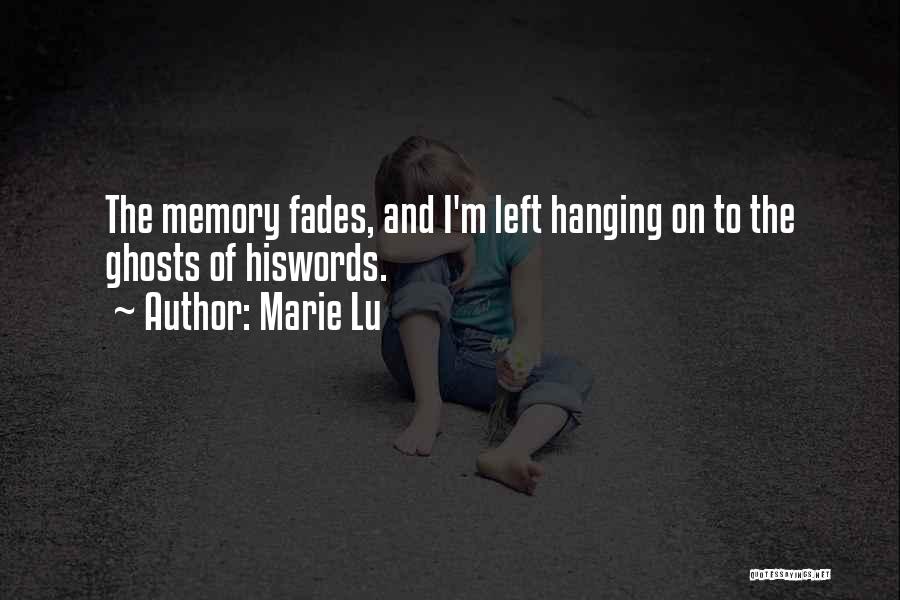 Marie Lu Quotes: The Memory Fades, And I'm Left Hanging On To The Ghosts Of Hiswords.