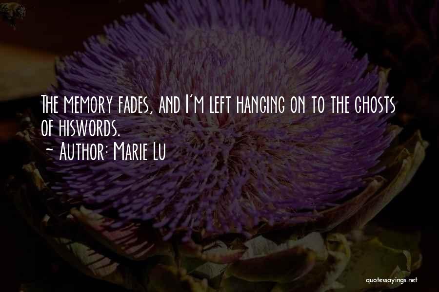 Marie Lu Quotes: The Memory Fades, And I'm Left Hanging On To The Ghosts Of Hiswords.