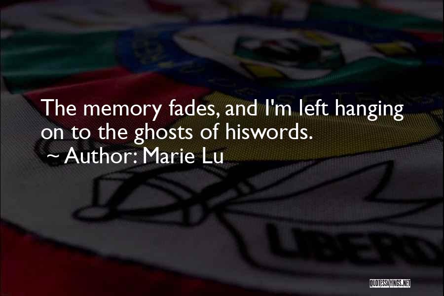 Marie Lu Quotes: The Memory Fades, And I'm Left Hanging On To The Ghosts Of Hiswords.