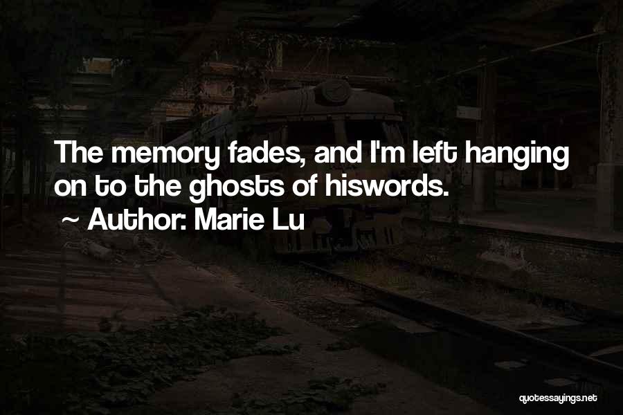 Marie Lu Quotes: The Memory Fades, And I'm Left Hanging On To The Ghosts Of Hiswords.