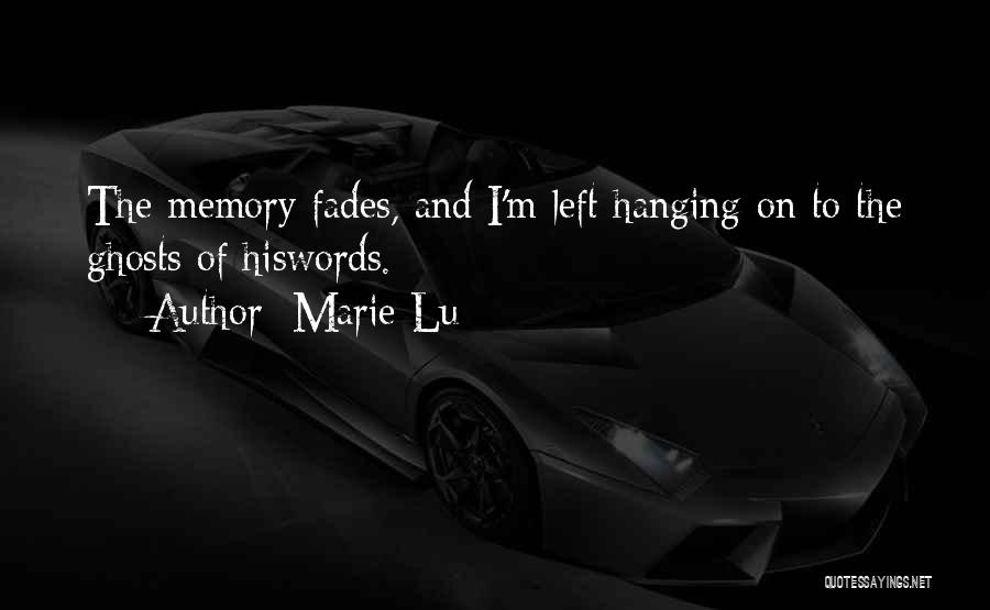 Marie Lu Quotes: The Memory Fades, And I'm Left Hanging On To The Ghosts Of Hiswords.