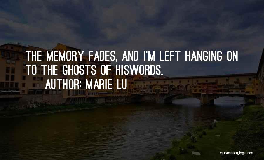 Marie Lu Quotes: The Memory Fades, And I'm Left Hanging On To The Ghosts Of Hiswords.