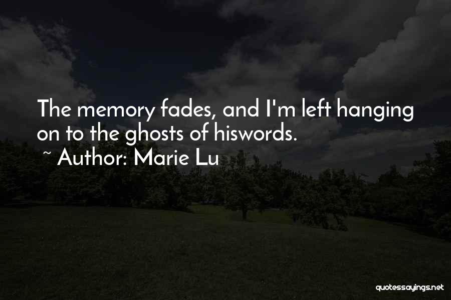 Marie Lu Quotes: The Memory Fades, And I'm Left Hanging On To The Ghosts Of Hiswords.