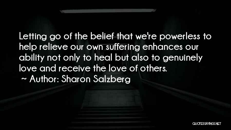 Sharon Salzberg Quotes: Letting Go Of The Belief That We're Powerless To Help Relieve Our Own Suffering Enhances Our Ability Not Only To