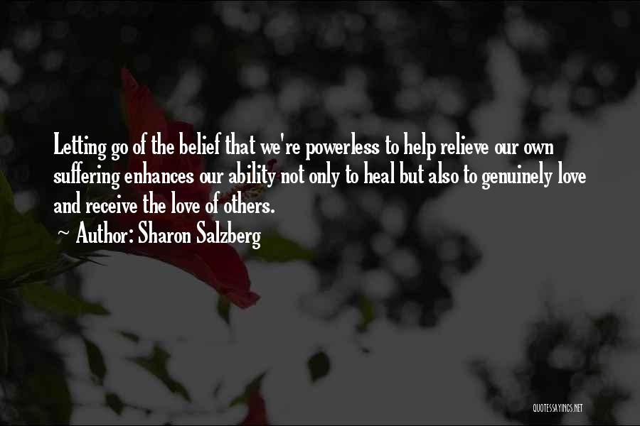 Sharon Salzberg Quotes: Letting Go Of The Belief That We're Powerless To Help Relieve Our Own Suffering Enhances Our Ability Not Only To