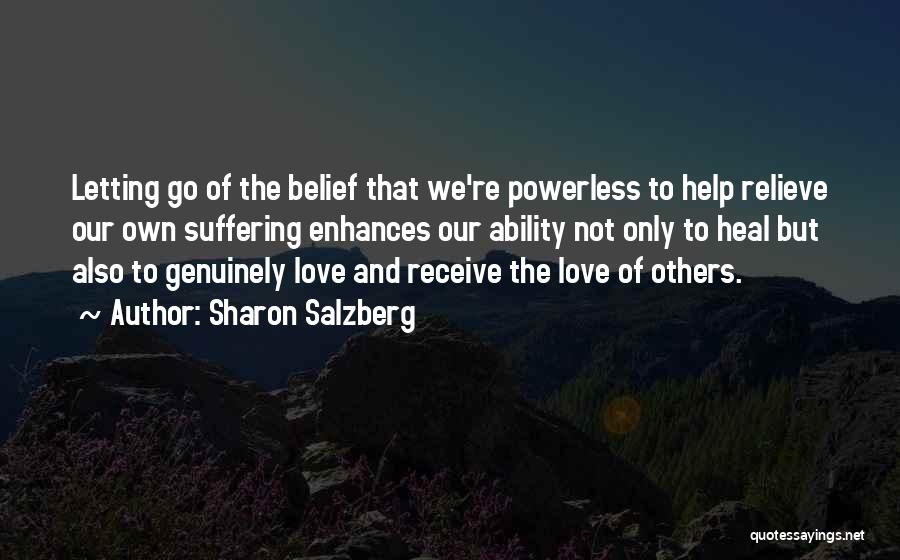Sharon Salzberg Quotes: Letting Go Of The Belief That We're Powerless To Help Relieve Our Own Suffering Enhances Our Ability Not Only To