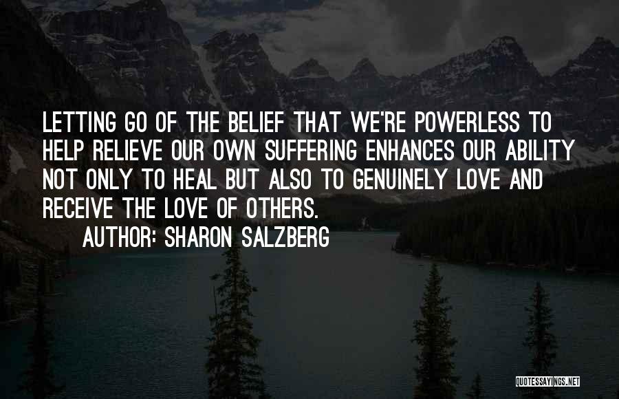 Sharon Salzberg Quotes: Letting Go Of The Belief That We're Powerless To Help Relieve Our Own Suffering Enhances Our Ability Not Only To