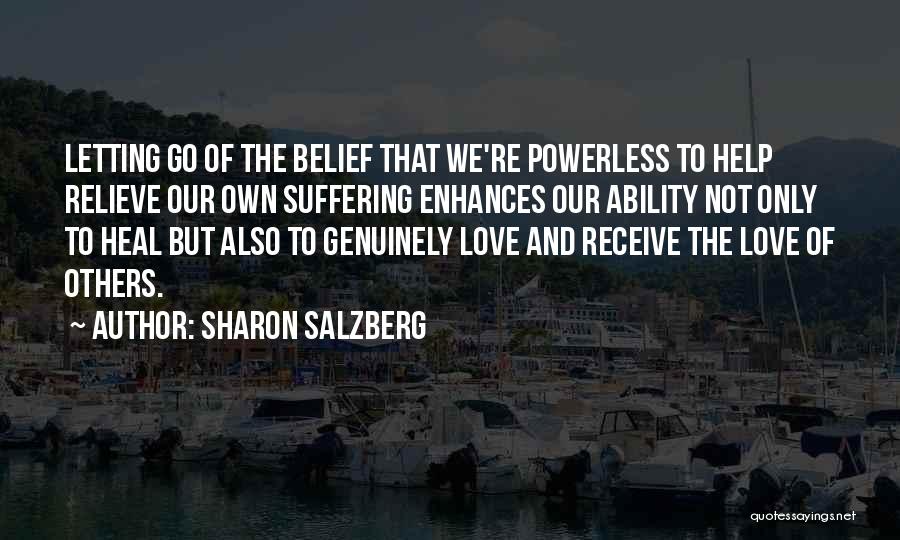 Sharon Salzberg Quotes: Letting Go Of The Belief That We're Powerless To Help Relieve Our Own Suffering Enhances Our Ability Not Only To