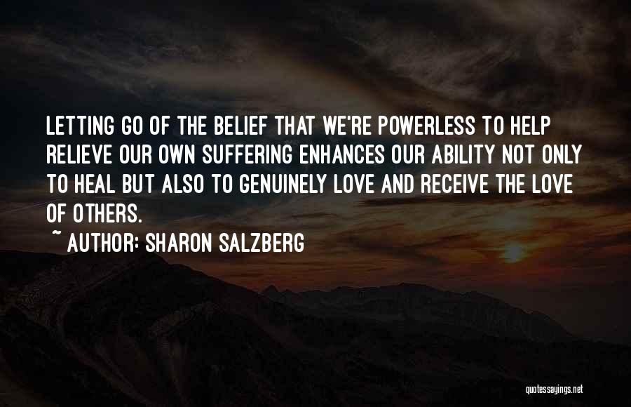 Sharon Salzberg Quotes: Letting Go Of The Belief That We're Powerless To Help Relieve Our Own Suffering Enhances Our Ability Not Only To