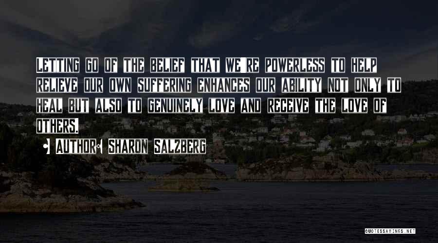 Sharon Salzberg Quotes: Letting Go Of The Belief That We're Powerless To Help Relieve Our Own Suffering Enhances Our Ability Not Only To