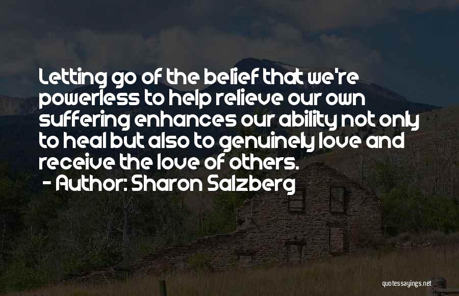 Sharon Salzberg Quotes: Letting Go Of The Belief That We're Powerless To Help Relieve Our Own Suffering Enhances Our Ability Not Only To