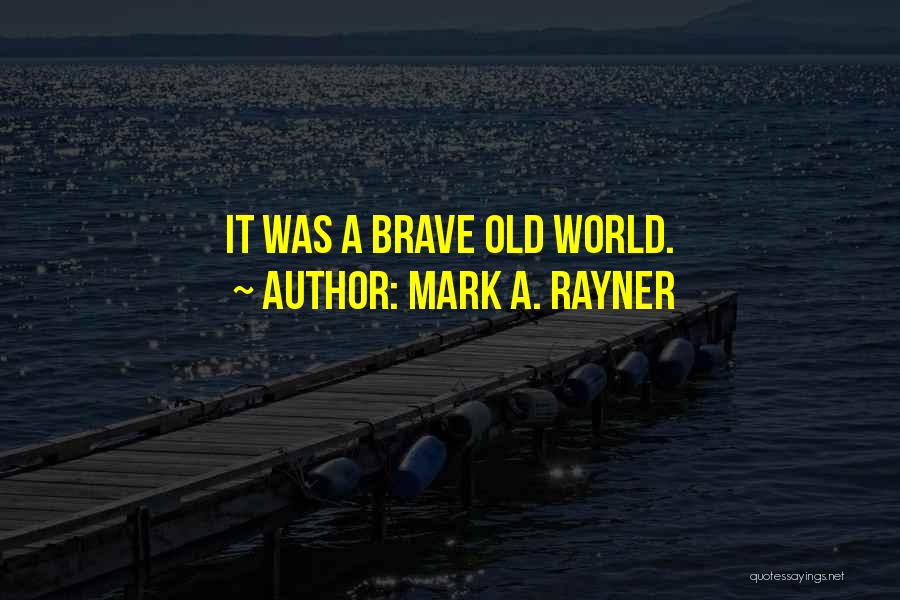Mark A. Rayner Quotes: It Was A Brave Old World.