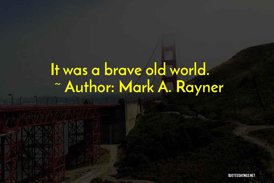 Mark A. Rayner Quotes: It Was A Brave Old World.