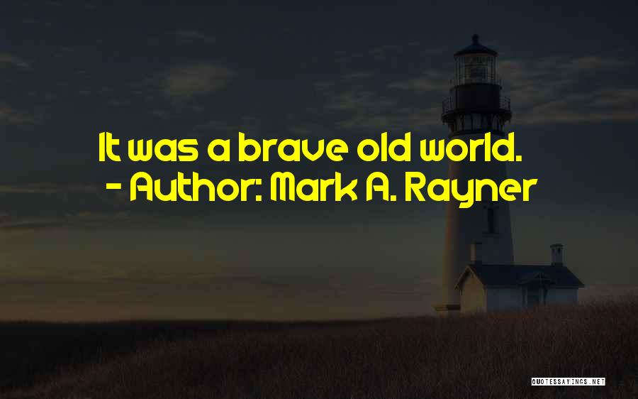 Mark A. Rayner Quotes: It Was A Brave Old World.