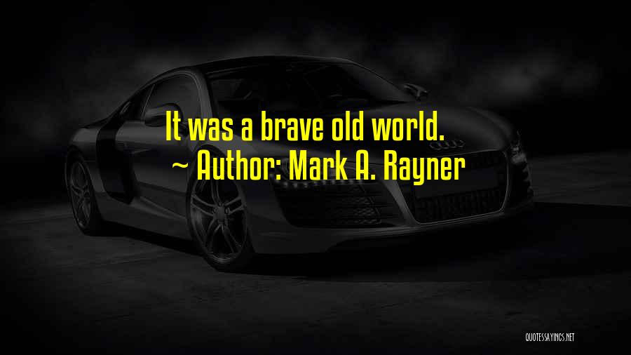 Mark A. Rayner Quotes: It Was A Brave Old World.