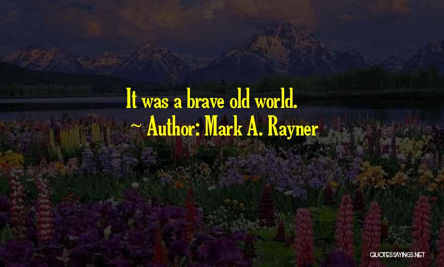 Mark A. Rayner Quotes: It Was A Brave Old World.
