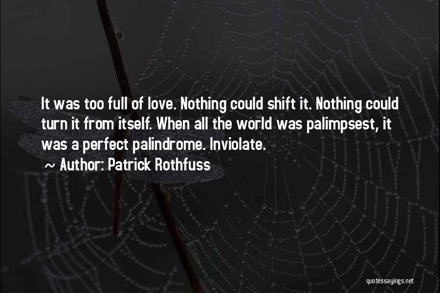 Patrick Rothfuss Quotes: It Was Too Full Of Love. Nothing Could Shift It. Nothing Could Turn It From Itself. When All The World
