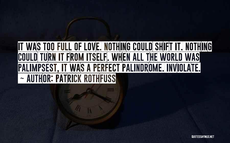 Patrick Rothfuss Quotes: It Was Too Full Of Love. Nothing Could Shift It. Nothing Could Turn It From Itself. When All The World