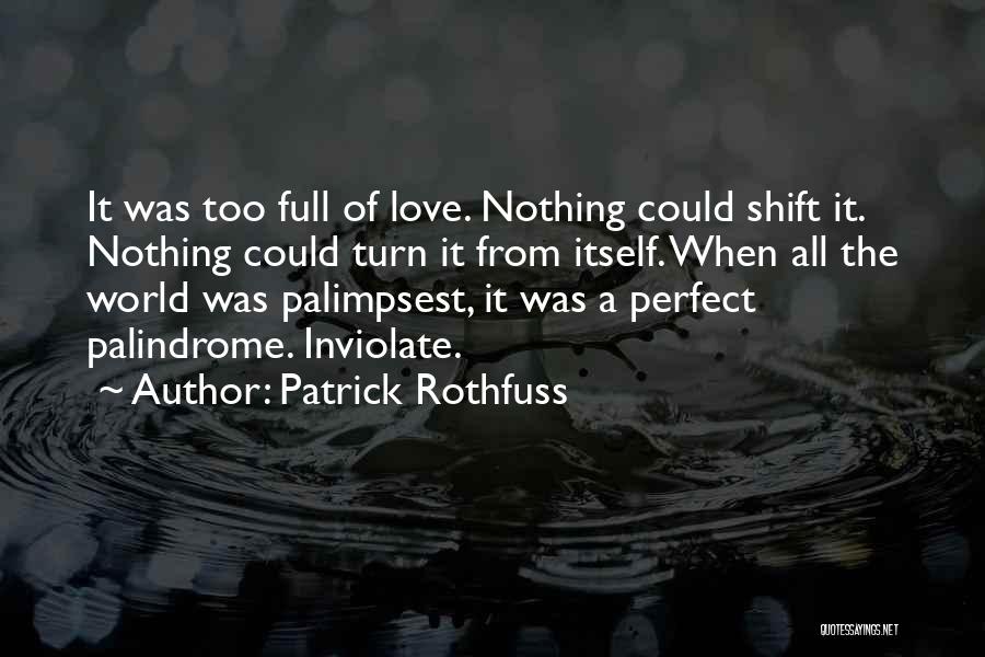 Patrick Rothfuss Quotes: It Was Too Full Of Love. Nothing Could Shift It. Nothing Could Turn It From Itself. When All The World
