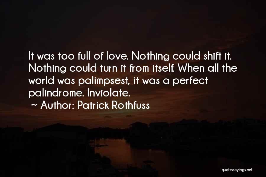 Patrick Rothfuss Quotes: It Was Too Full Of Love. Nothing Could Shift It. Nothing Could Turn It From Itself. When All The World