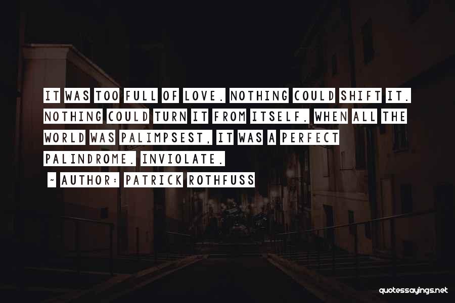 Patrick Rothfuss Quotes: It Was Too Full Of Love. Nothing Could Shift It. Nothing Could Turn It From Itself. When All The World