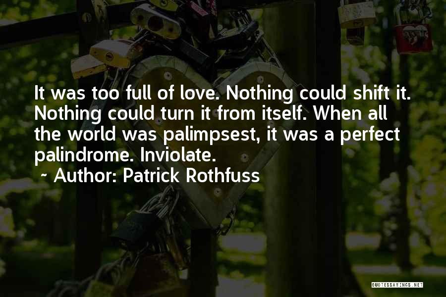Patrick Rothfuss Quotes: It Was Too Full Of Love. Nothing Could Shift It. Nothing Could Turn It From Itself. When All The World