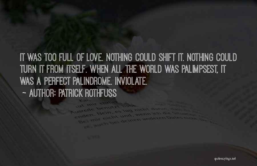 Patrick Rothfuss Quotes: It Was Too Full Of Love. Nothing Could Shift It. Nothing Could Turn It From Itself. When All The World