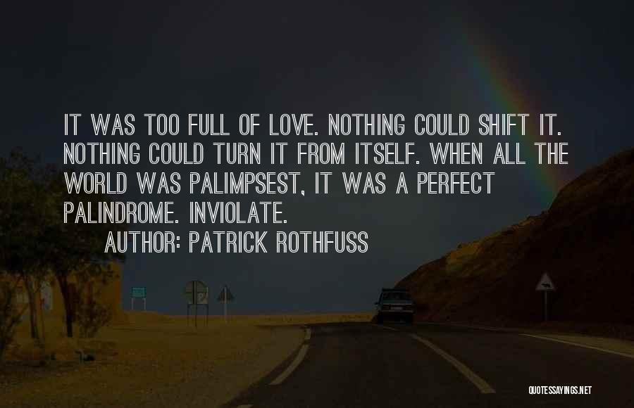 Patrick Rothfuss Quotes: It Was Too Full Of Love. Nothing Could Shift It. Nothing Could Turn It From Itself. When All The World