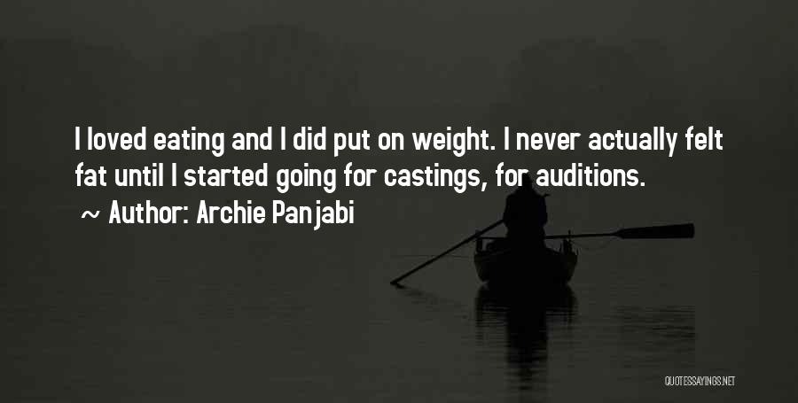 Archie Panjabi Quotes: I Loved Eating And I Did Put On Weight. I Never Actually Felt Fat Until I Started Going For Castings,