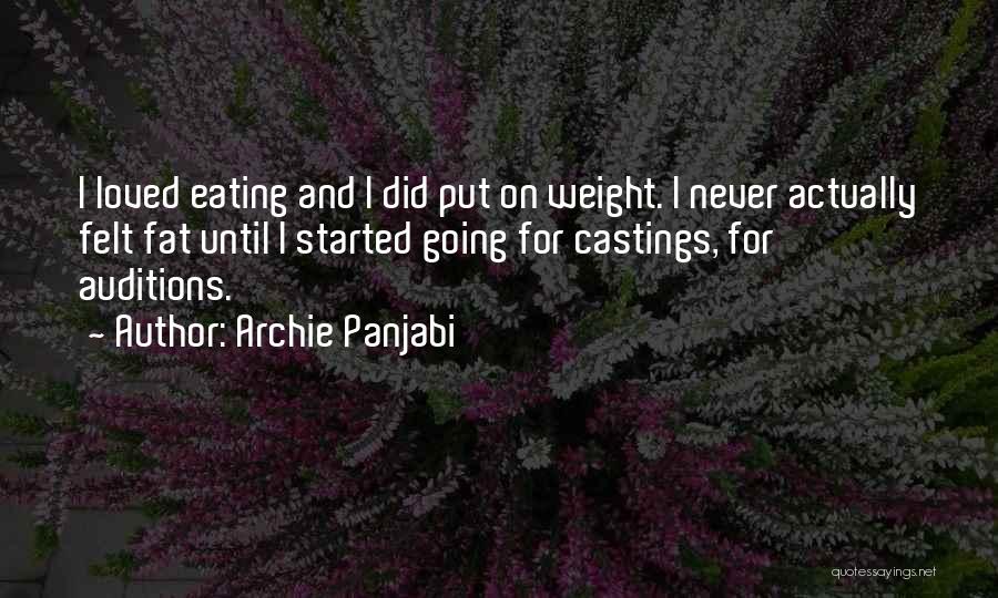 Archie Panjabi Quotes: I Loved Eating And I Did Put On Weight. I Never Actually Felt Fat Until I Started Going For Castings,