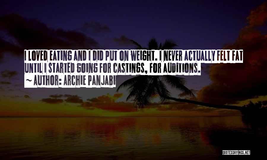 Archie Panjabi Quotes: I Loved Eating And I Did Put On Weight. I Never Actually Felt Fat Until I Started Going For Castings,