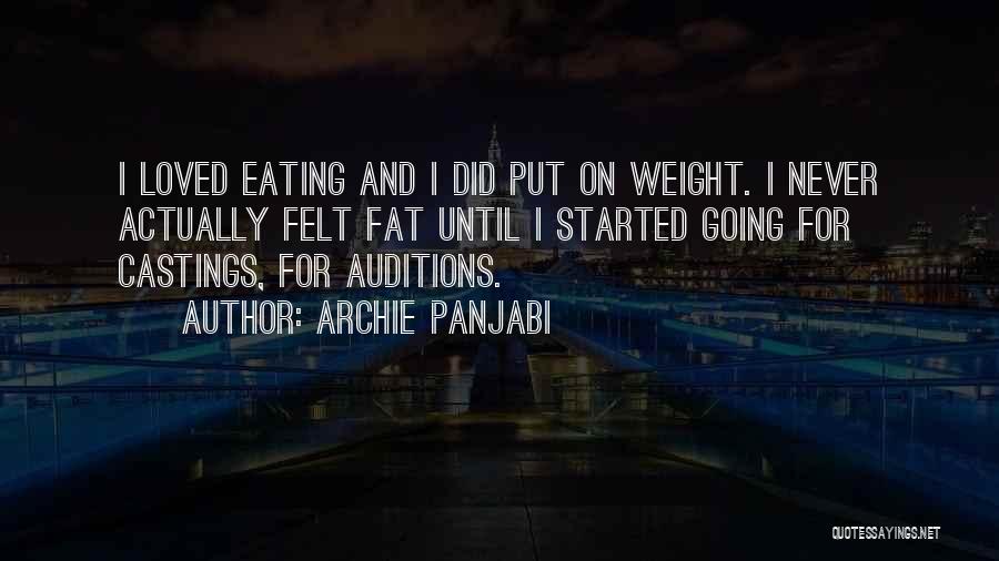 Archie Panjabi Quotes: I Loved Eating And I Did Put On Weight. I Never Actually Felt Fat Until I Started Going For Castings,