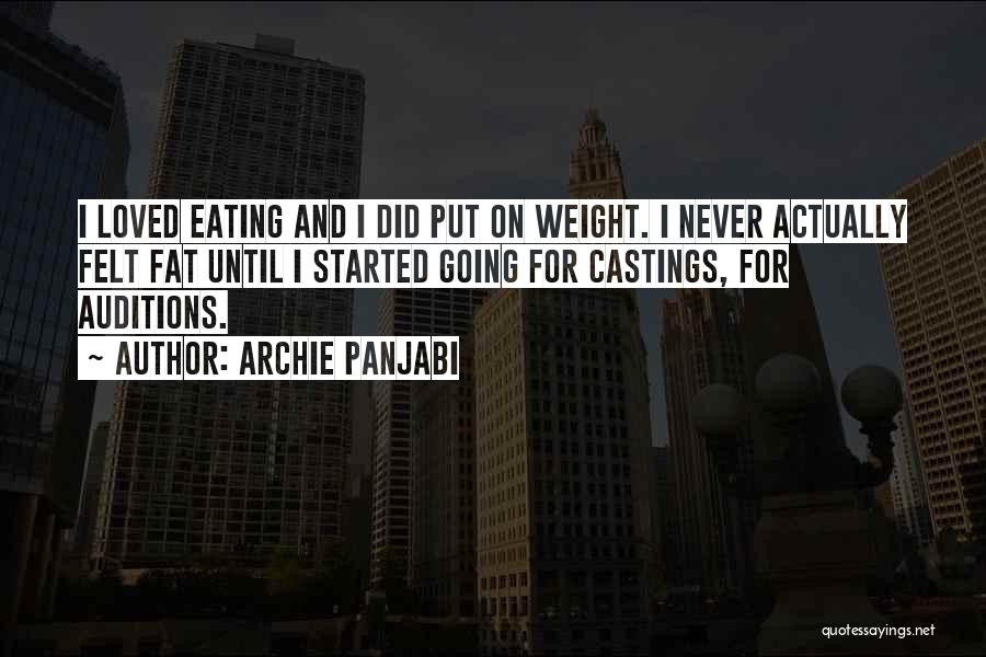 Archie Panjabi Quotes: I Loved Eating And I Did Put On Weight. I Never Actually Felt Fat Until I Started Going For Castings,