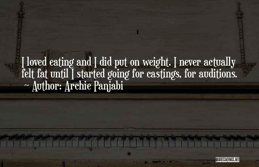 Archie Panjabi Quotes: I Loved Eating And I Did Put On Weight. I Never Actually Felt Fat Until I Started Going For Castings,