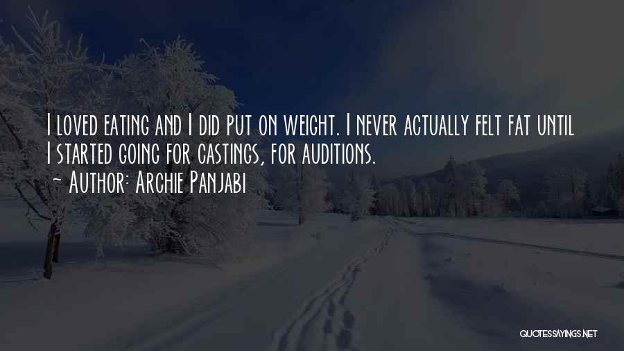 Archie Panjabi Quotes: I Loved Eating And I Did Put On Weight. I Never Actually Felt Fat Until I Started Going For Castings,