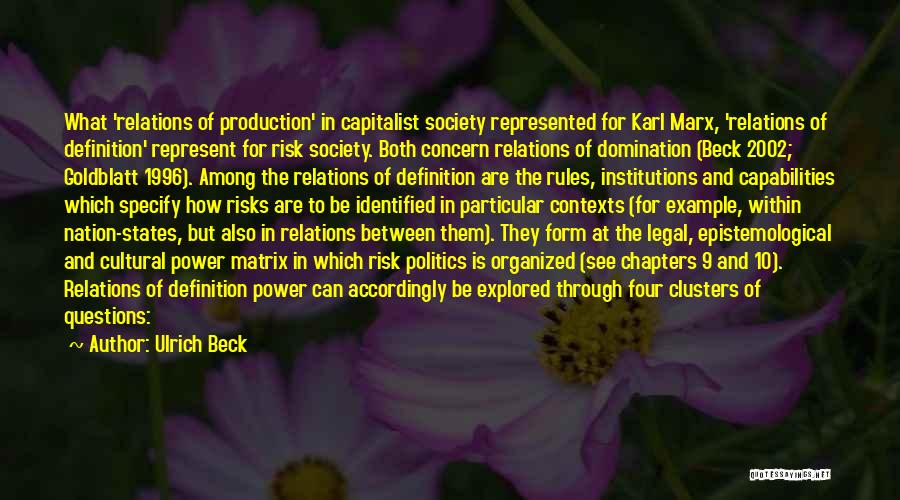 Ulrich Beck Quotes: What 'relations Of Production' In Capitalist Society Represented For Karl Marx, 'relations Of Definition' Represent For Risk Society. Both Concern