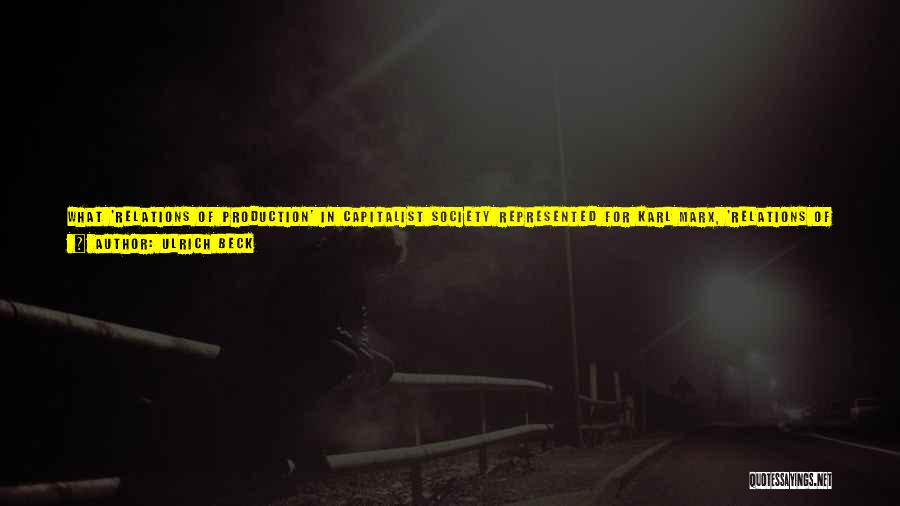 Ulrich Beck Quotes: What 'relations Of Production' In Capitalist Society Represented For Karl Marx, 'relations Of Definition' Represent For Risk Society. Both Concern